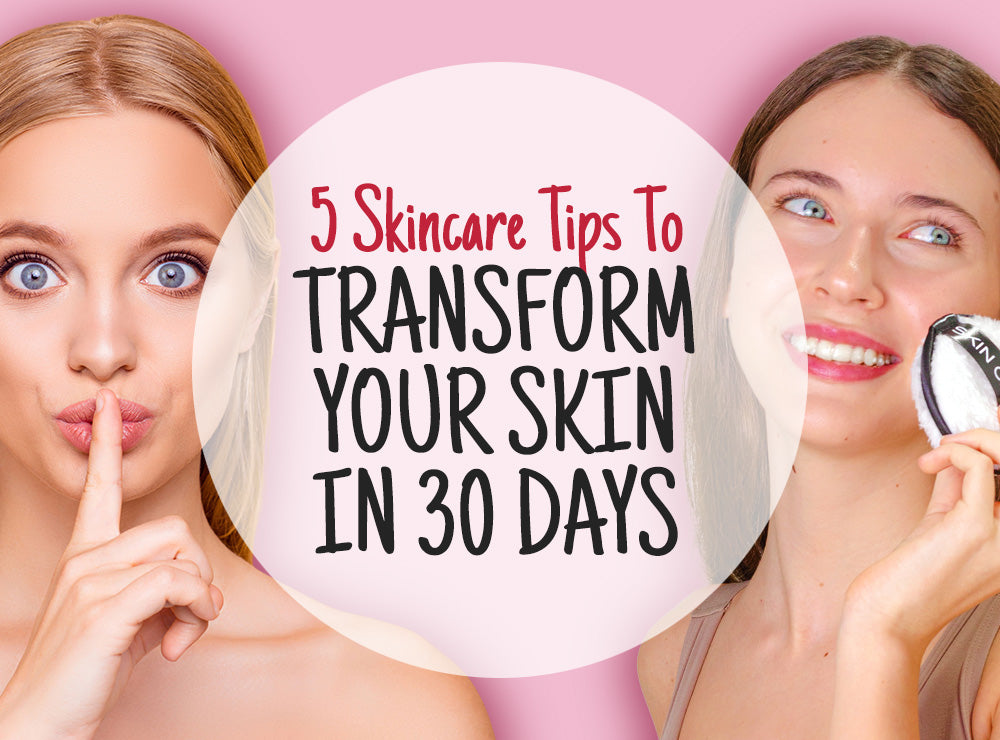 5 Skincare Tips To Transform Your Skin in 30 Days