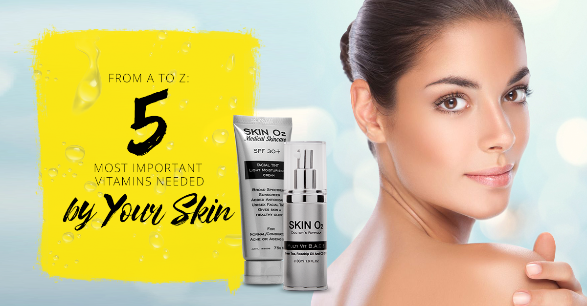 From A to Z: The 5 Most Important Vitamins Needed by Your Skin - Skin O2