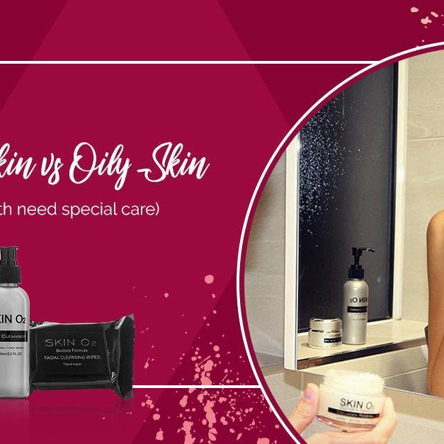 Dry Skin vs. Oily Skin (and why both need special care) - Skin O2