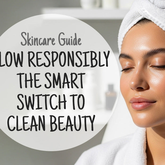Glow Responsibly - The Smart Switch to Clean Beauty