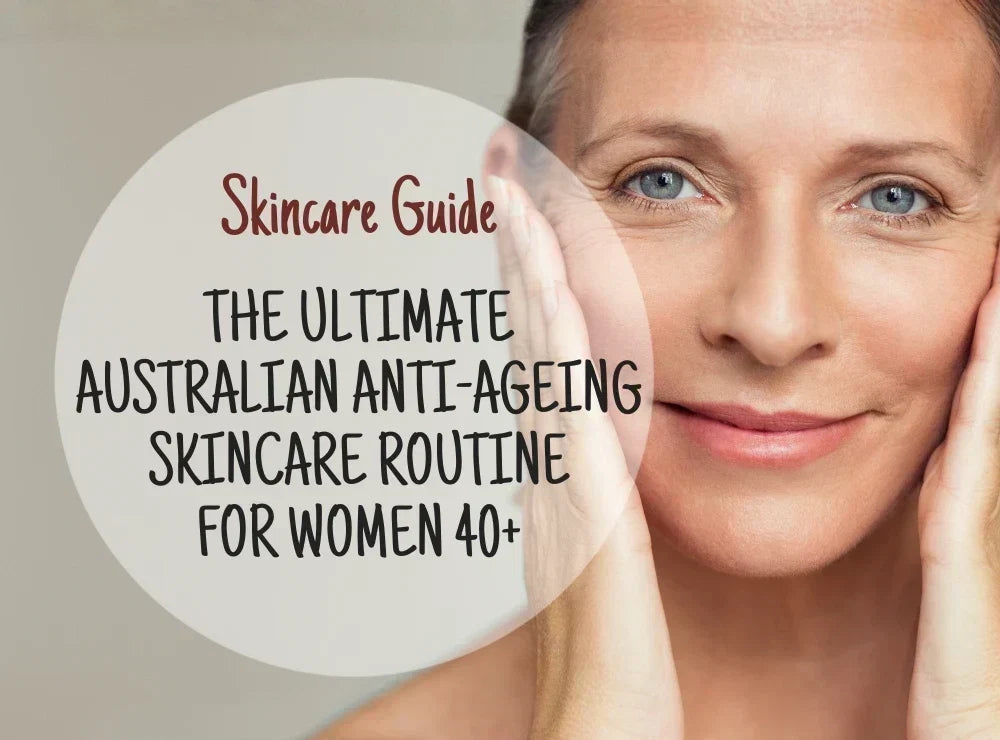 The Ultimate Australian Anti-Ageing Skincare Routine for Women 40+