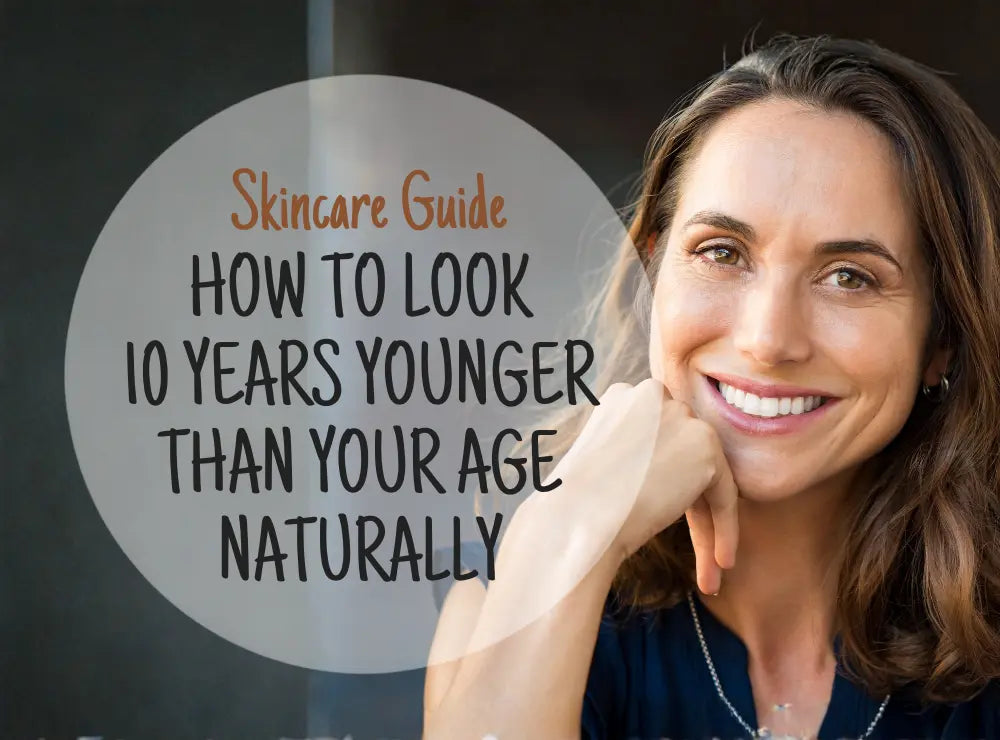 How to Look 10 Years Younger Than Your Age Naturally