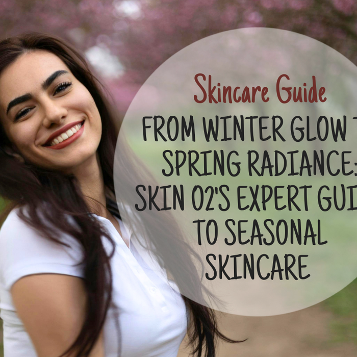 From Winter Glow to Spring Radiance: Skin O2's Expert Guide to Seasonal Skincare