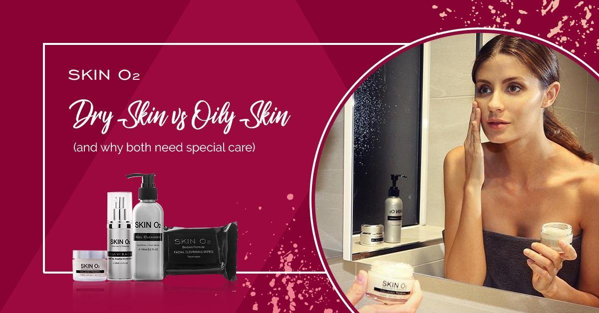 Dry Skin vs. Oily Skin (and why both need special care) - Skin O2