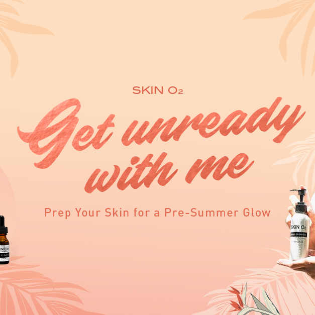 Get Unready With Me: Prep Your Skin for a Pre-Summer Glow - Skin O2